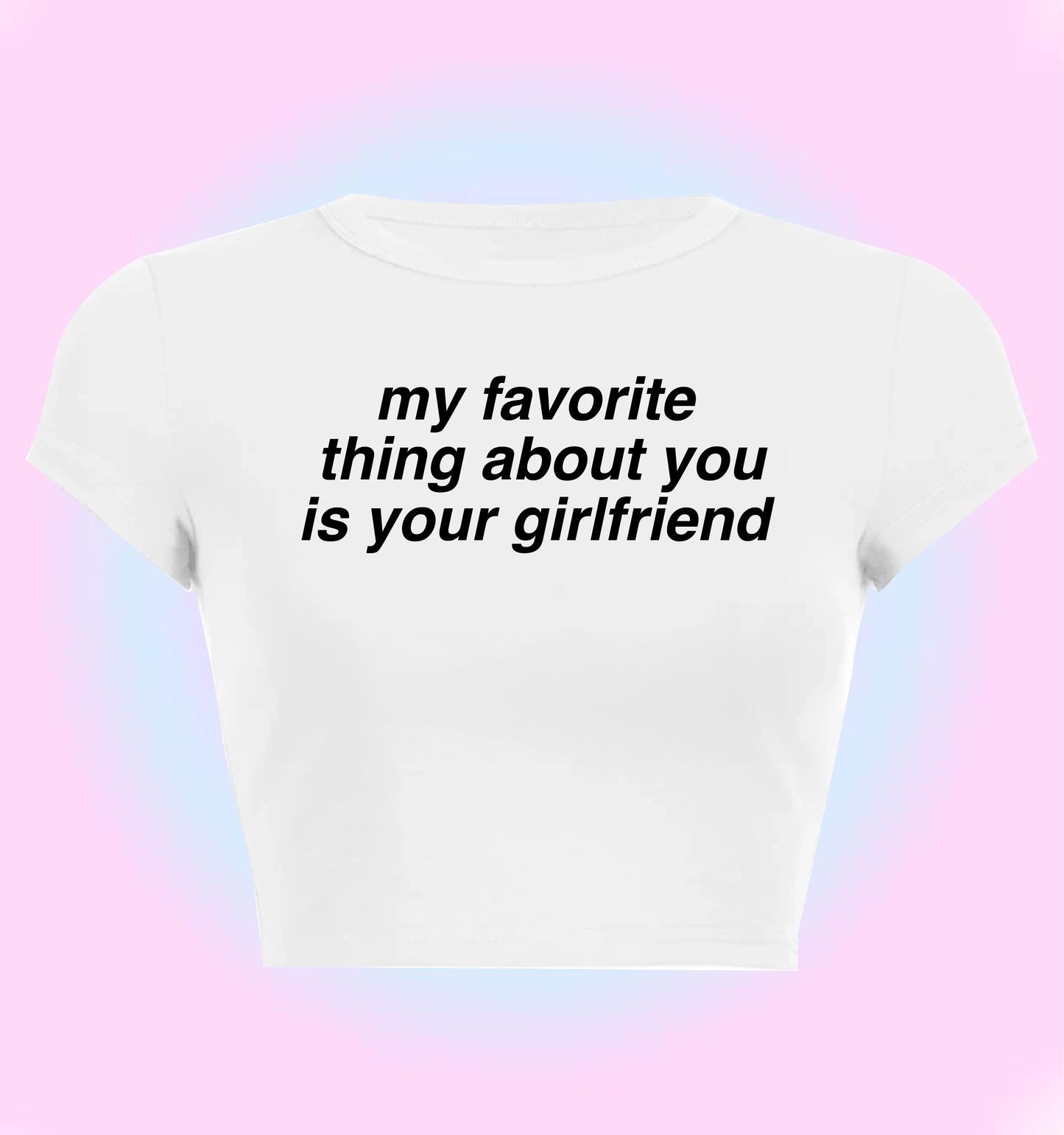 my favorite thing about you is your girlfriend