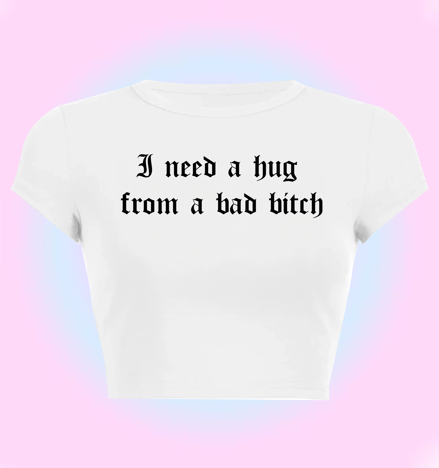 I need a hug from a bad bitch